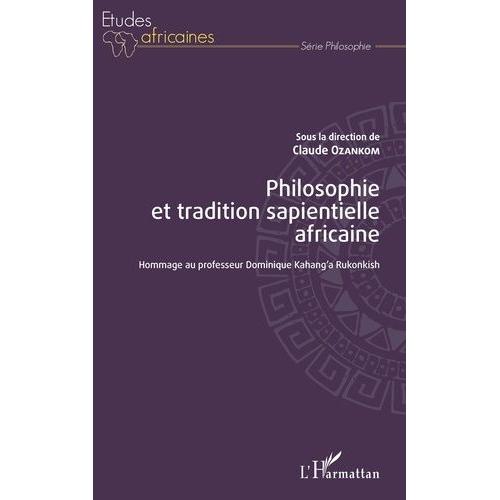 Philosophie Et Tradition Sapientielle Africaine - Hommage Au Professeur Dominique Kahang'a Rukonkish