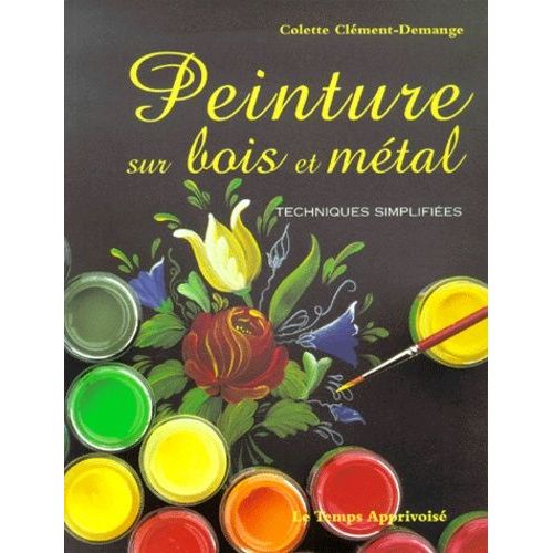 Peinture Sur Bois Et Métal - Techniques Simplifiées