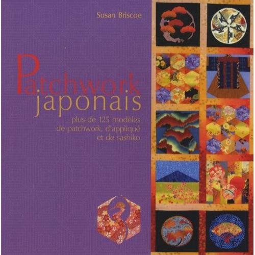 Patchwork Japonais - Plus De 125 Modèles De Patchwork, D'appliqué Et De Sashiko