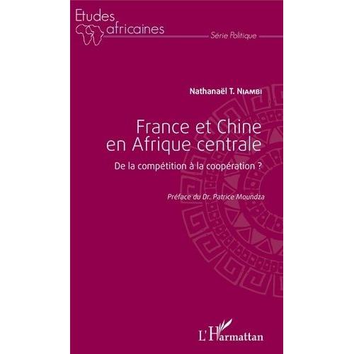 France Et Chine En Afrique Centrale - De La Compétition À La Coopération ?