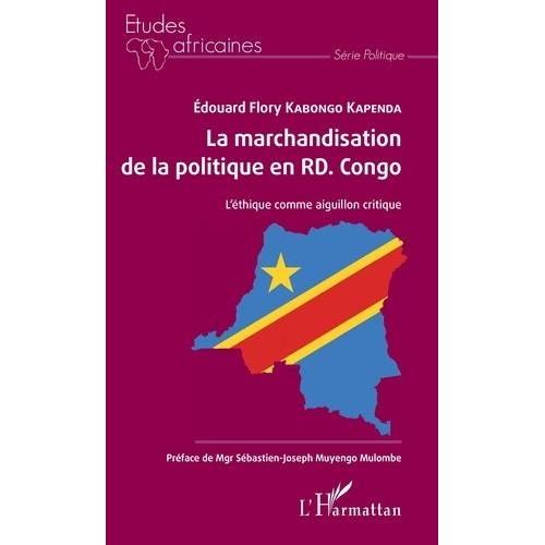 La Marchandisation De La Politique En Rd Congo - L'éthique Comme Aiguillon Critique