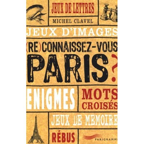 (Re)Connaissez-Vous Paris ? - Jeux De Lettres, Jeux D'images, Énigmes, Mots Croisés, Jeux De Mémoire, Rébus