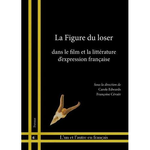 La Figure Du Loser - Dans Le Film Et La Littérature D'expression Française