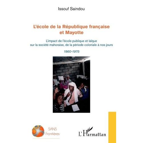 L'école De La République Française Et Mayotte - L'impact De L'école Publique Et Laïque Sur La Société Mahoraise, De La Période Coloniale À Nos Jours - 1860-1975
