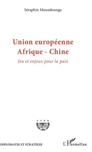 Union Européenne - Afrique - Chine - Jeu Et Enjeux Pour La Paix