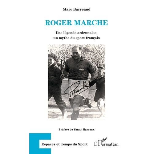 Roger Marche - Une Légende Ardennaise, Un Mythe Du Sport Français