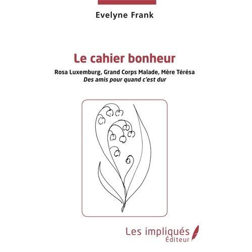 Le Cahier Bonheur - Rosa Luxemburg, Grand Corps Malade, Mère Térésa, Des Amis Pour Quand C'est Dur