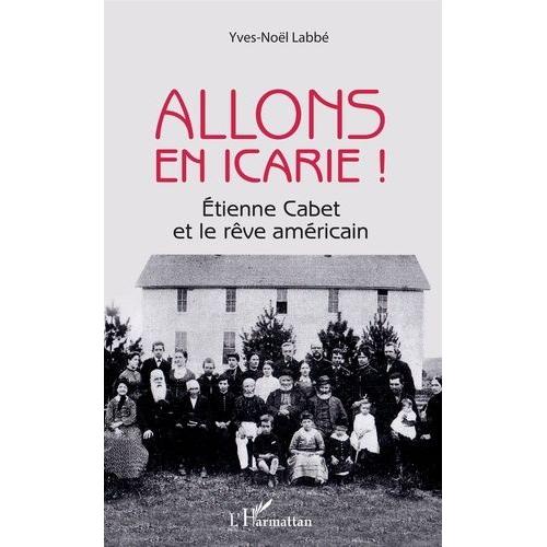 Allons En Icarie ! - Etienne Cabet Et Le Rêve Américain