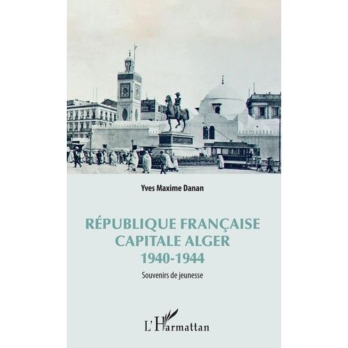 République Française, Capitale Alger 1940-1944 - Souvenirs De Jeunesse