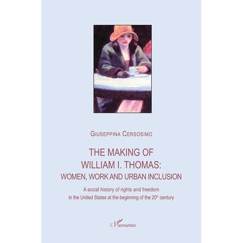 The Making Of William I. Thomas: Women, Work And Urban Inclusion - A Social History Of Rights And Freedom In The United States At The Beginning Of The 20th Century
