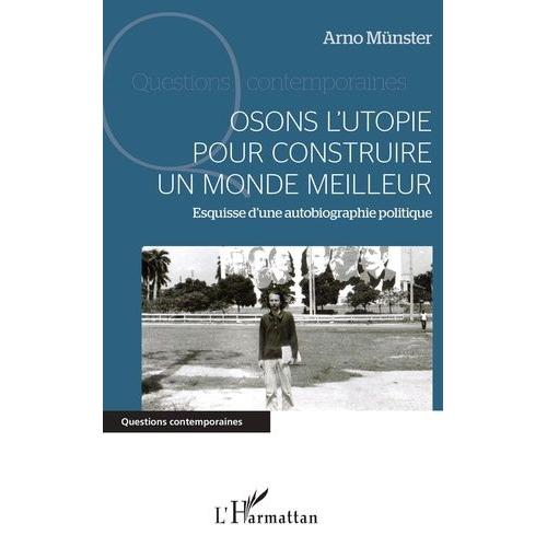 Osons L'utopie Pour Construire Un Monde Meilleur - Esquisse D'une Autobiographie Politique