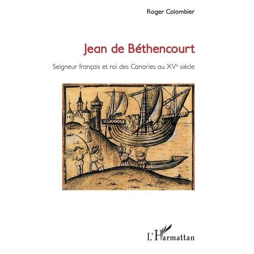 Jean De Béthencourt - Seigneur Français Et Roi Des Canaries Au Xve Siècle