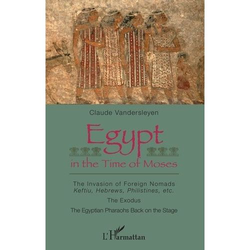 Egypt In The Time Of Moses - The Invasion Of Foreign Nomads : Keftiu, Hebrews, Philistines, Etc - The Exodus - The Egyptian Pharaohs Back On The Stage