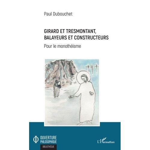 Girard Et Tresmontant, Balayeurs Et Constructeurs - Pour Le Monothéisme