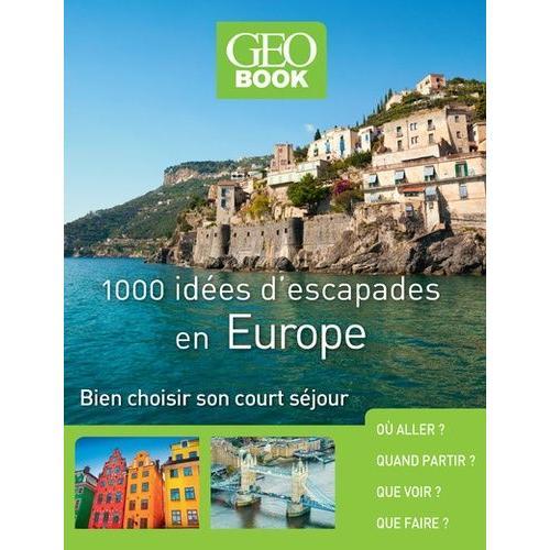 1000 Idées D'escapades En Europe - Bien Choisir Son Court Séjour