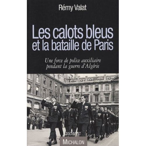 Les Calots Bleux Et La Bataille De Paris - Une Force De Police Auxiliaire Pendant La Guerre D'algérie