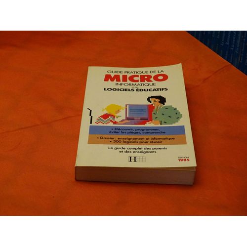 Guide Pratique De La Micro Inormatique Et Des Logiciels Educatifs . . . Hachette . Edition 1985 .