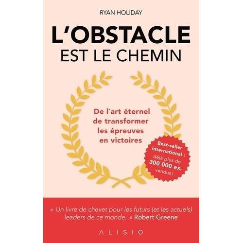 L'obstacle Est Le Chemin - De L'art Éternel De Transformer Les Épreuves En Victoires