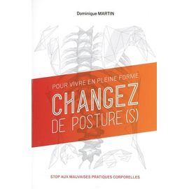 Pour Vivre En Pleine Forme, Changez De Posture(S) - Stop Aux Mauvaises Pratiques Corporelles
