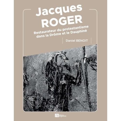 Jacques Roger - Restaurateur Du Protestantisme Dans La Drôme Et Le Dauphiné