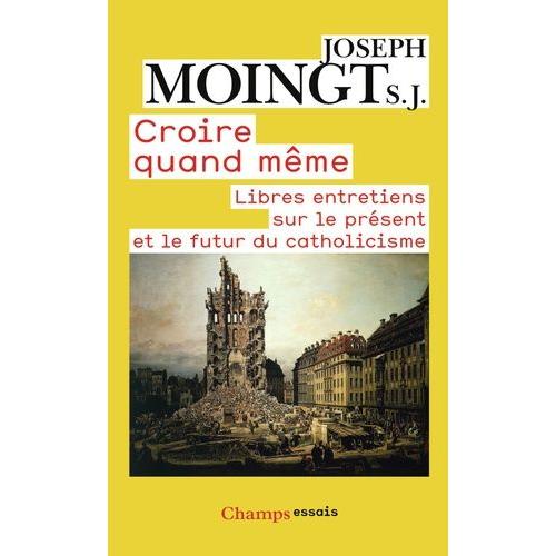 Croire Quand Même - Libres Entretiens Sur Le Présent Et Le Futur Du Catholicisme