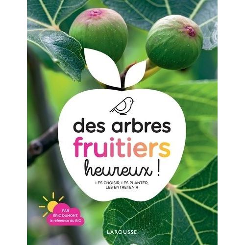 Des Arbres Fruitiers Heureux ! - Les Choisir, Les Planter, Les Entretenir