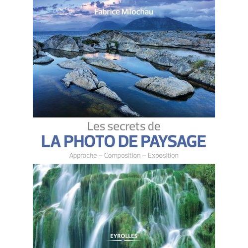 Les Secrets De La Photo De Paysage - Approche, Composition, Exposition