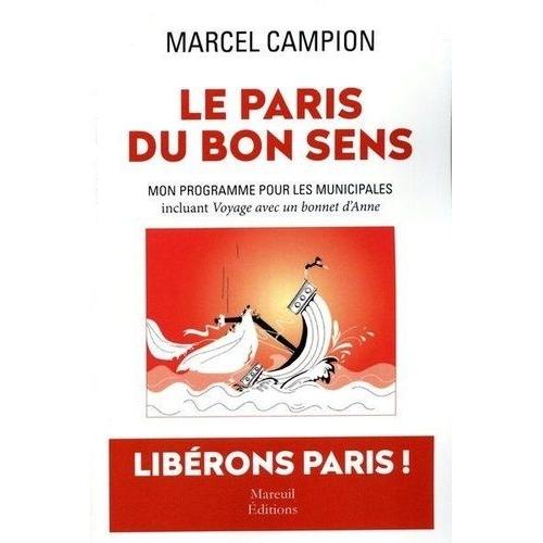 Le Paris Du Bon Sens - Mon Programme Pour Les Municipales Incluant Voyage Avec Un Bonnet D'anne - Farce En 10 Actes