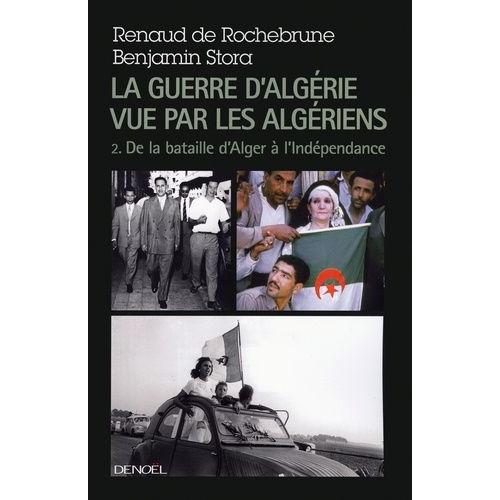 La Guerre D'algérie Vue Par Les Algériens - Tome 2 : Le Temps De La Politique (De La Bataille D'alger À L'indépendance)