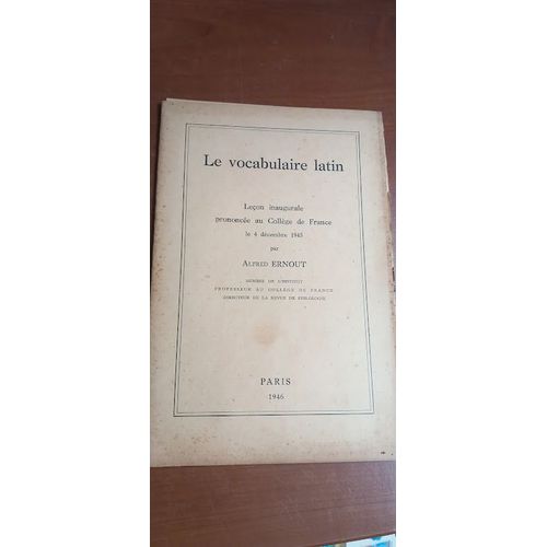 Le Vocabulaire Latin. Leçon Inaugurale Prononcée Au Collège De France Le 4 Décembre 1945 Par Alfred Ernout.