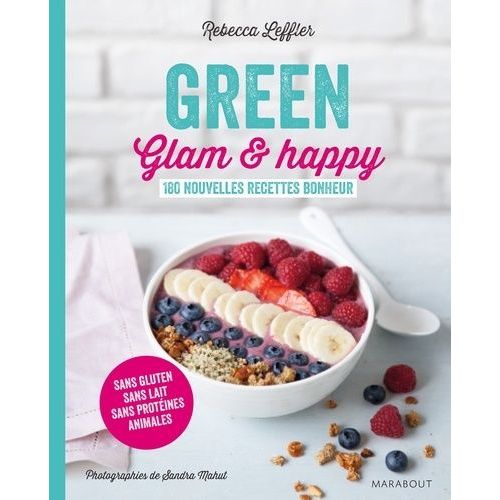 Green, Glam Et Happy - 180 Nouvelles Recettes Bonheur