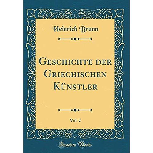 Geschichte Der Griechischen Künstler, Vol. 2 (Classic Reprint)