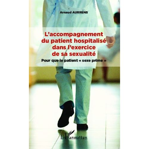 L'accompagnement Du Patient Hospitalisé Dans L'exercice De Sa Sexualité - Pour Que Le Patient "Sexe Prime