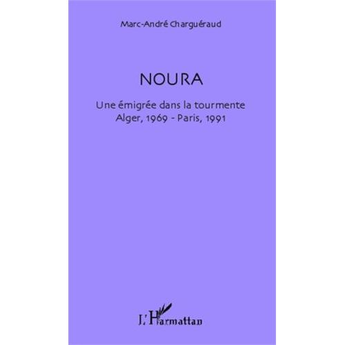 Noura - Une Émigrée Dans La Tourmente, Alger, 1969 - Paris, 1991