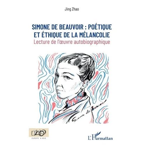 Simone De Beauvoir : Poétique Et Éthique De La Mélancolie - Lecture De L'oeuvre Autobiographique