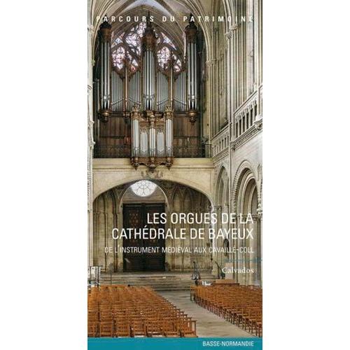 Les Orgues De La Cathédrale De Bayeux - De L'instrument Médiéval Aux Cavaillé-Coll