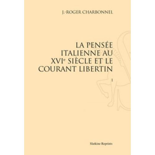 La Pensée Italienne Au Xvie Siècle Et Le Courant Libertin (1919) - En Deux Volumes