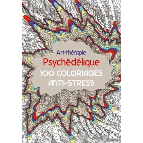 Art-Thérapie Psychédélique - 100 Coloriages Anti-Stress