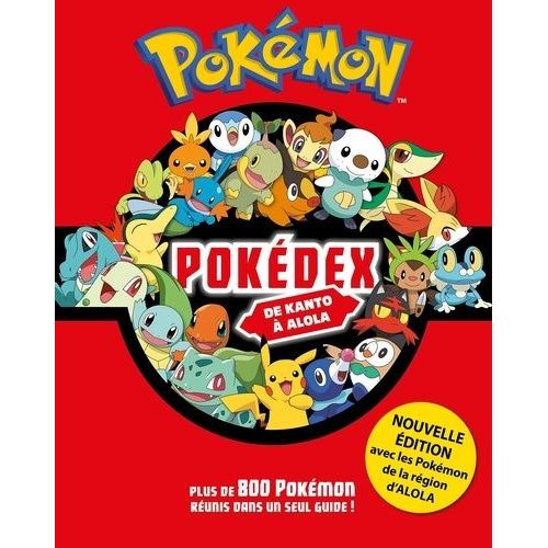 Pokédex De Kanto À Alola - Plus De 800 Pokémon Réunis Dans Un Seul Guide !