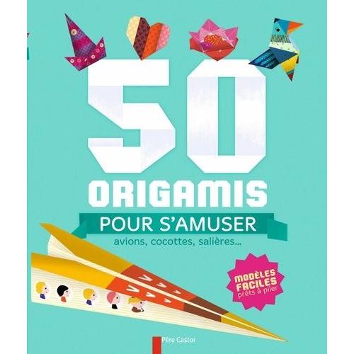 50 Origamis Pour S'amuser - Avions, Cocottes, Salières