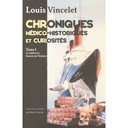 Chroniques Médico-Historiques Et Curiosités - Tome 1, La Médecine, Fiancée De L'histoire
