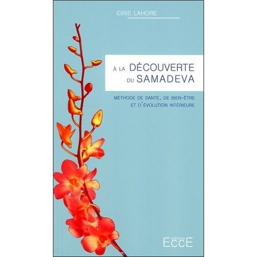 A La Découverte Du Samadeva - Méthode De Santé, De Bien-Être Et DÉvolution Intérieure