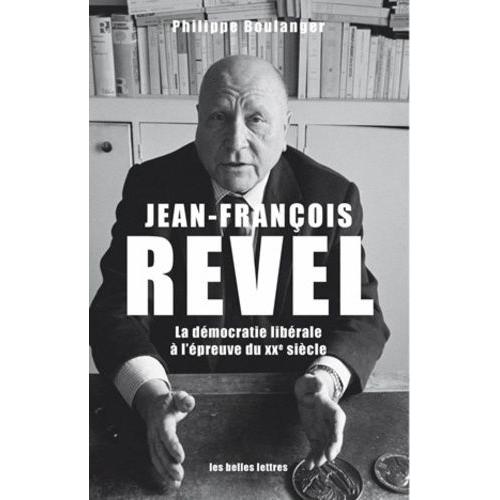Jean-François Revel - Ou La Démocratie Libérale À L'épreuve Du Xxe Siècle