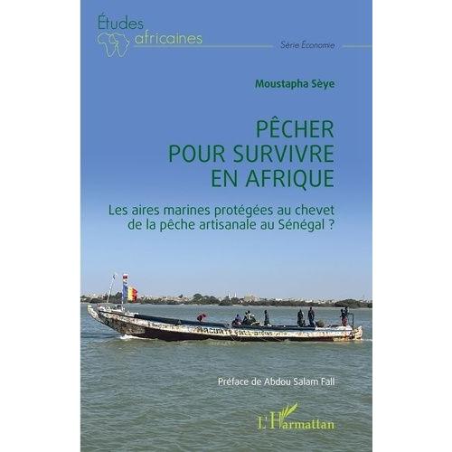 Pêcher Pour Survivre En Afrique - Les Aires Marines Protégées Au Chevet De La Pêche Artisanale Au Sénégal ?