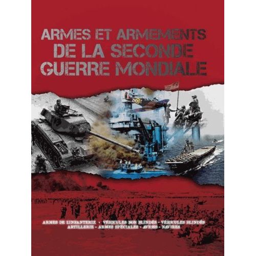 Armes Et Armements De La Seconde Guerre Mondiale - Armes De L'infanterie, Véhicules Non Blindés, Véhicules Blindés, Artillerie, Armes Spéciales, Avions, Navires