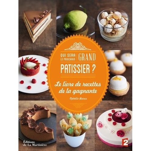 Qui Sera Le Prochain Grand Pâtissier ? - Le Livre De Recettes De La Gagnante