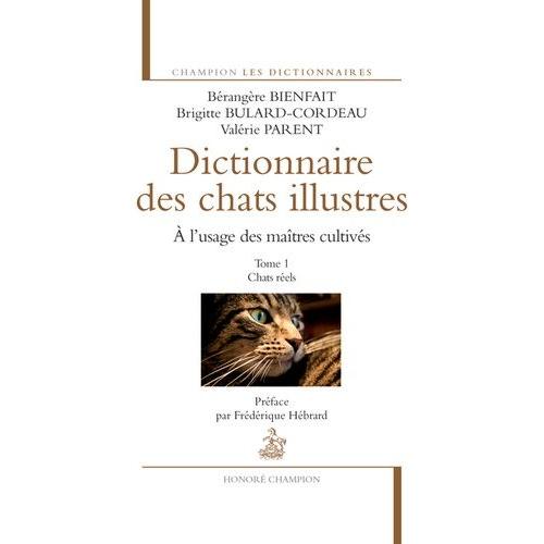 Dictionnaire Des Chats Illustres À L'usage Des Maîtres Cultivés - Tome 1, Chats Réels