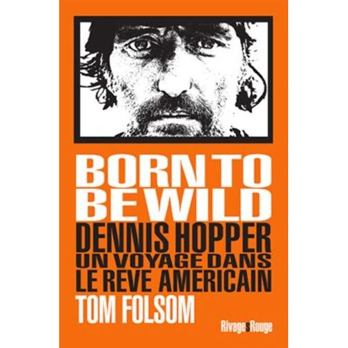 Born To Be Wild - Dennis Hopper, Un Voyage Dans Le Rêve Américain
