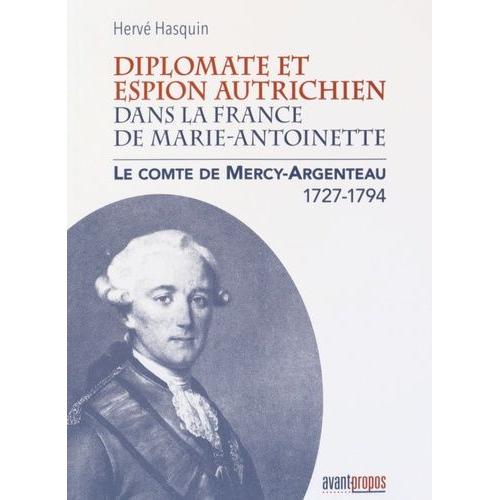 Diplomate Et Espion Autrichien Dans La France De Marie-Antoinette - Le Comte De Mercy-Argenteau (1727-1794)