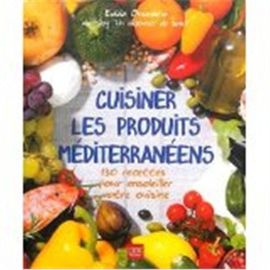 Cuisiner Les Produits Méditerranéens - 130 Recettes Pour Ensoleiller Votre Cuisine